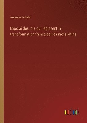 Exposé des lois qui régissent la transformation francaise des mots latins