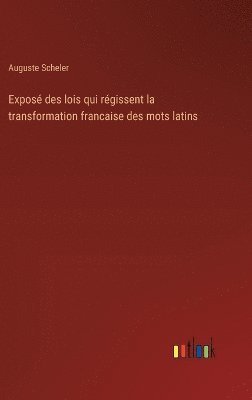 Exposé des lois qui régissent la transformation francaise des mots latins