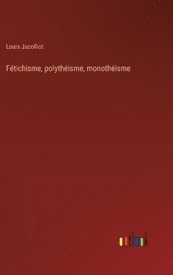 Ftichisme, polythisme, monothisme 1