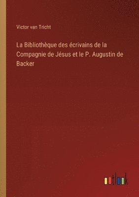 La Bibliothque des crivains de la Compagnie de Jsus et le P. Augustin de Backer 1