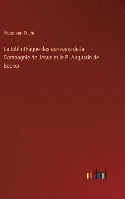 bokomslag La Bibliothque des crivains de la Compagnie de Jsus et le P. Augustin de Backer