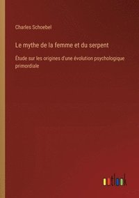 bokomslag Le mythe de la femme et du serpent: Étude sur les origines d'une évolution psychologique primordiale