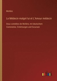 bokomslag Le Médecin malgré lui et L'Amour médecin: Deux comédies de Molière, mit deutschem Commentar, Einleitungen und Excursen
