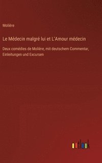bokomslag Le Médecin malgré lui et L'Amour médecin: Deux comédies de Molière, mit deutschem Commentar, Einleitungen und Excursen