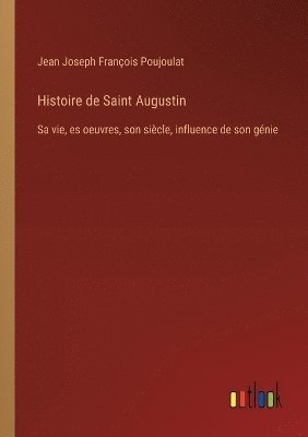 Jean Joseph François Poujoulat - Histoire de Saint Augustin, Häftad