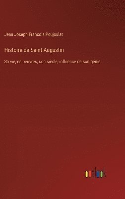 Jean Joseph François Poujoulat - Histoire de Saint Augustin, Inbunden