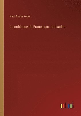 bokomslag La noblesse de France aux croisades