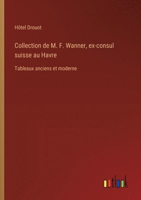 Hôtel Drouot - Collection de M. F. Wanner, ex-consul suisse au Havre, Häftad