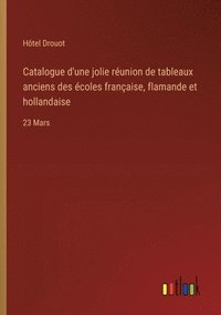 bokomslag Catalogue d'une jolie runion de tableaux anciens des coles franaise, flamande et hollandaise