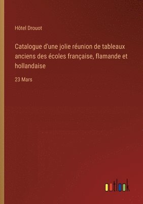 Hôtel Drouot - Catalogue d'une jolie réunion de tableaux anciens des écoles française, flamande et hollandaise, Häftad