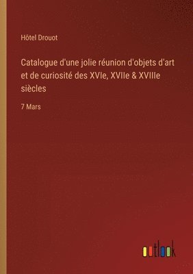 bokomslag Catalogue d'une jolie runion d'objets d'art et de curiosit des XVIe, XVIIe & XVIIIe sicles