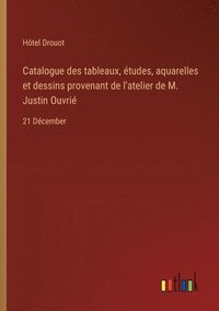 bokomslag Catalogue des tableaux, tudes, aquarelles et dessins provenant de l'atelier de M. Justin Ouvri