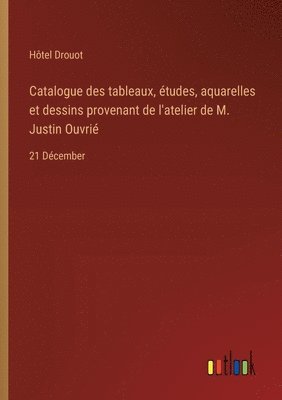 bokomslag Catalogue des tableaux, tudes, aquarelles et dessins provenant de l'atelier de M. Justin Ouvri