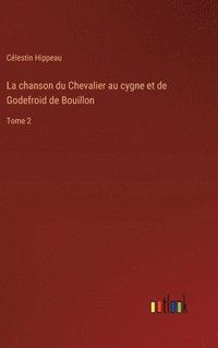 bokomslag La chanson du Chevalier au cygne et de Godefroid de Bouillon