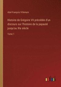 bokomslag Histoire de Grgoire VII prcde d'un discours sur l'histoire de la papaut jusqu'au XIe sicle