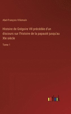 Histoire de Grégoire VII précédée d'un discours sur l'histoire de la papauté jusqu'au XIe siècle