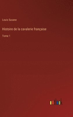 bokomslag Histoire de la cavalerie franaise