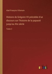 bokomslag Histoire de Grgoire VII prcde d'un discours sur l'histoire de la papaut jusqu'au XIe sicle