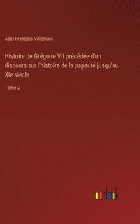 bokomslag Histoire de Grégoire VII précédée d'un discours sur l'histoire de la papauté jusqu'au XIe siècle:Tome 2