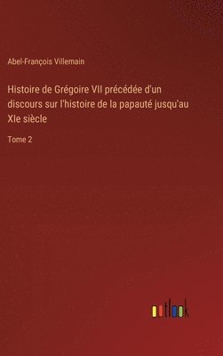 Histoire de Grégoire VII précédée d'un discours sur l'histoire de la papauté jusqu'au XIe siècle