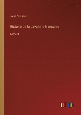 bokomslag Histoire de la cavalerie franaise