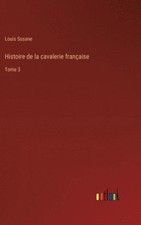 bokomslag Histoire de la cavalerie franaise