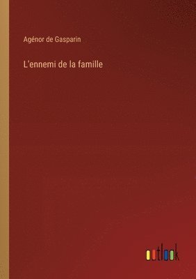 Agénor de Gasparin, Agénor De Gasparin - L'ennemi de la famille, Häftad