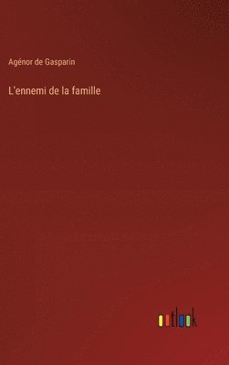 Agénor de Gasparin - L'ennemi de la famille, Inbunden