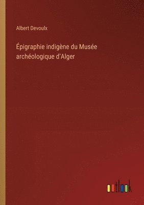 Albert Devoulx - Épigraphie indigène du Musée archéologique d'Alger, Häftad
