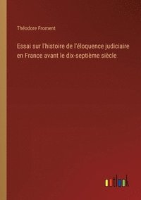 bokomslag Essai sur l'histoire de l'loquence judiciaire en France avant le dix-septime sicle