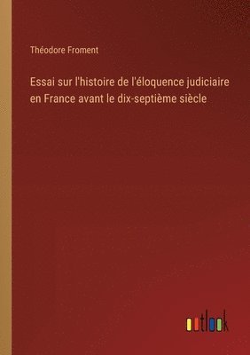 bokomslag Essai sur l'histoire de l'loquence judiciaire en France avant le dix-septime sicle