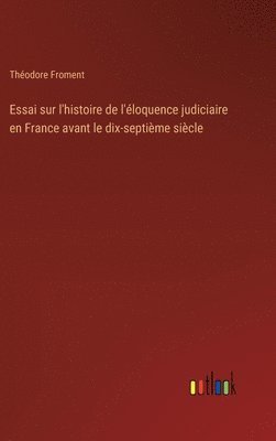 bokomslag Essai sur l'histoire de l'éloquence judiciaire en France avant le dix-septième siècle