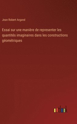 bokomslag Essai sur une manire de representer les quantits imaginaires dans les constructions gomtriques