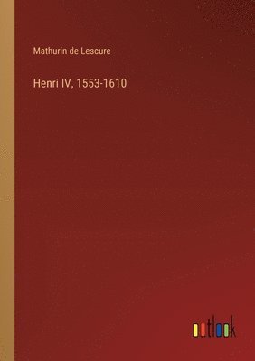 Henri IV, 1553-1610 1