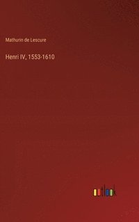 bokomslag Henri IV, 1553-1610