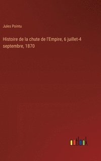 bokomslag Histoire de la chute de l'Empire, 6 juillet-4 septembre, 1870