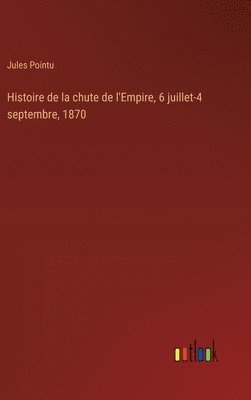 bokomslag Histoire de la chute de l'Empire, 6 juillet-4 septembre, 1870