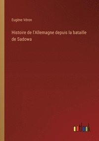 bokomslag Histoire de l'Allemagne depuis la bataille de Sadowa