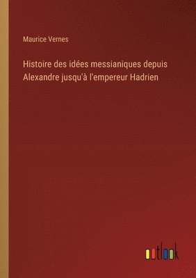 Maurice Vernes - Histoire des idées messianiques depuis Alexandre jusqu'à l'empereur Hadrien, Häftad