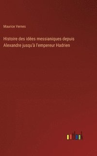 bokomslag Histoire des ides messianiques depuis Alexandre jusqu' l'empereur Hadrien