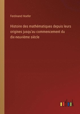 bokomslag Histoire des mathmatiques depuis leurs origines jusqu'au commencement du dix-neuvime sicle