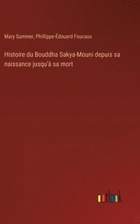 bokomslag Histoire du Bouddha Sakya-Mouni depuis sa naissance jusqu' sa mort