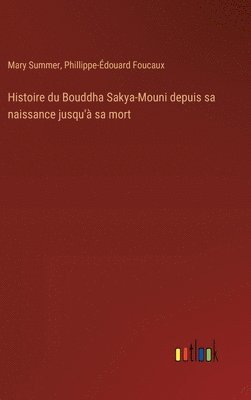 bokomslag Histoire du Bouddha Sakya-Mouni depuis sa naissance jusqu' sa mort