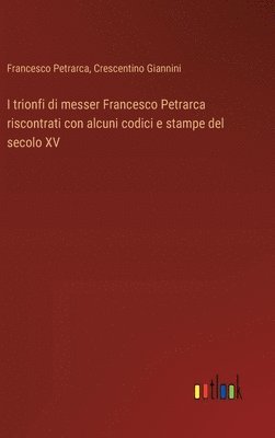 Francesco Petrarca, Crescentino Giannini - I trionfi di messer Francesco Petrarca riscontrati con alcuni codici e stampe del secolo XV, Inbunden
