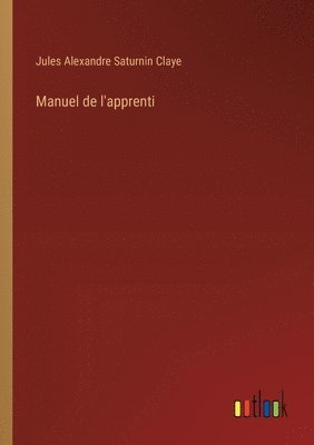Jules Alexandre Saturnin Claye - Manuel de l'apprenti, Häftad