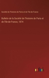 bokomslag Bulletin de la Socit de l'histoire de Paris et de l'Ile-de-France, 1874