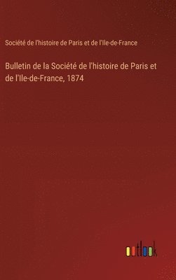 Bulletin de la Socit de l'histoire de Paris et de l'Ile-de-France, 1874 1