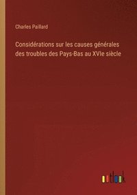 bokomslag Considrations sur les causes gnrales des troubles des Pays-Bas au XVIe sicle