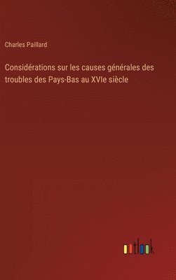 bokomslag Considérations sur les causes générales des troubles des Pays-Bas au XVIe siècle