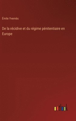 bokomslag De la récidive et du régime pénitentiaire en Europe
